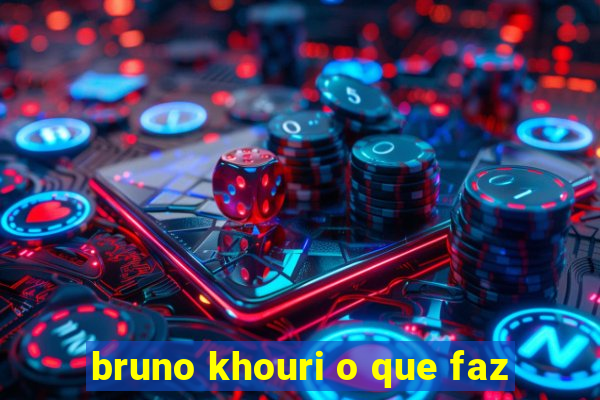 bruno khouri o que faz